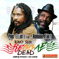Paul Eliott feat. Admiral Tibet - Who Seh Reggae Dead [Stronger Production Ltd 2015]