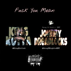 Fuck You Mean (feat. Johnny Dreadlocks) [Prob. by Brag-N-Rights ENT]