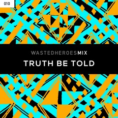 Wasted Heroes Mix 010 - Truth Be Told