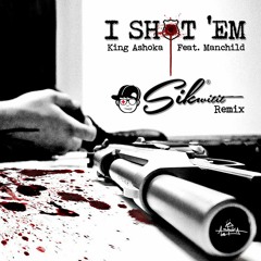 I SHOT'EM Feat. Manchild/Sikwitit Remix