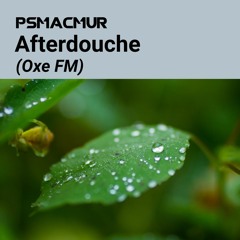 Psmacmur - Afterdouche (Oxe FM)