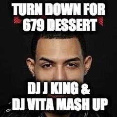 Turn Down For 679 Dessert - DJ J KING - DJ VITA mashup!