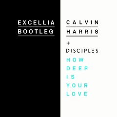 Calvin Harris & Disciples - How Deep Is Your Love (Excellia Bootleg)*FREE DOWNLOAD*