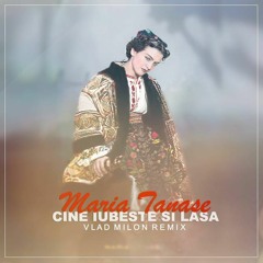 Maria Tanase - Cine Iubeste Si Lasa ( Vlad Milon Remix )