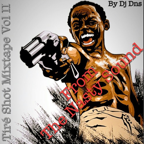 Tiré Shot Mixtape Vol II By Dj Dns