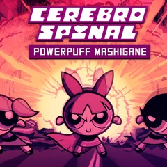 Cerebro Spinal - Powerpuff Meshigane - ***FREE DOWNLOAD***