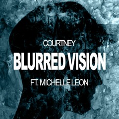 Courtney - Blurred Vision Ft. Michelle Leon FREE DOWNLOAD!