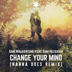 Sam Walkertone feat Sam Hezekiah - Change Your Mind (Nanna Does Remix)