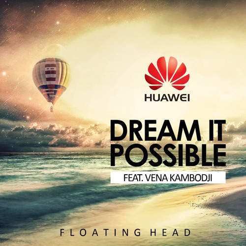 Stream Floating Head Feat Vena - Dream It Possible (Huawei) by Flohead |  Listen online for free on SoundCloud
