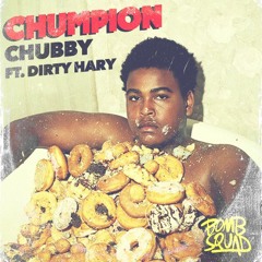 Chumpion Feat. Dirty Hary- Chubby [Bomb Squad] Out Dec 1st