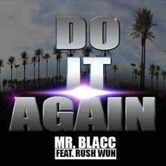 Mr.Blacc Ft.Rush Wun (Do It Again) Available on ITunes Now!