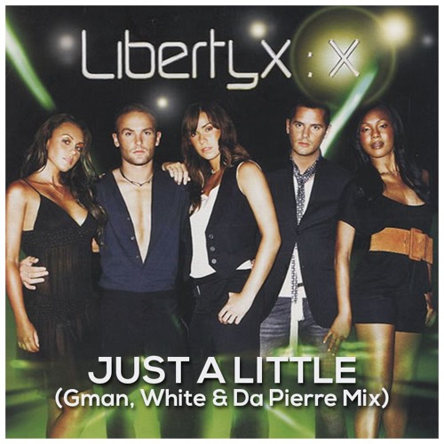 LIBERTY X - JUST A LITTLE (GMAN, WHITE & DA PIERRE MIX)