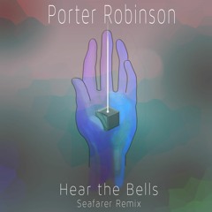 Porter Robinson - Hear the Bells (Seafarer Remix)[Free DL under Buy]