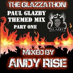 Andy Rise - The Glazzathon (Paul Glazby Themed Mix) Part 1