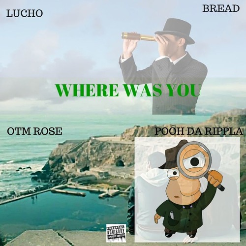 Where Was You- Lucho X Bread X OTM Rose X Pooh Da Rippla