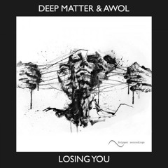 Deep Matter & Awol - Losing You [Premiere]