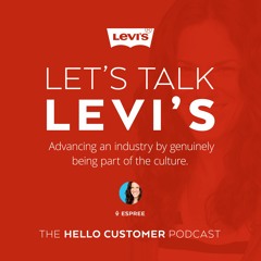 Levi's - Advancing an industry by genuinely being part of the culture - Hello Customer Podcast