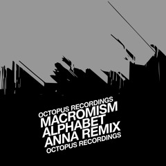 Macromism - Alphabet (Anna Remix) - Octopus Recordings