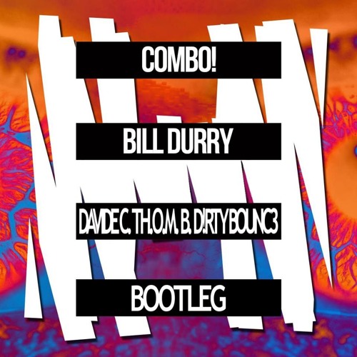 COMBO! - Bill Durry (Davide C. Vs TH.O.M. B. & D!rtyBounc3 Bootleg)***FREE DOWNLOAD***