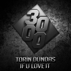 Torin Dundas - If U Love It [OUT NOW ON 3000 BASS]