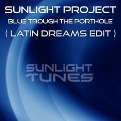 Sunlight Project - Blue Trough The Porthole ( Latin Dreams Edit)