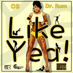 Like Yea Ft. Dr. Rum (Explicit)