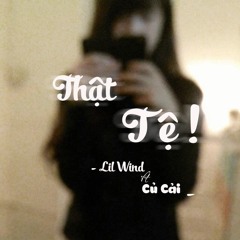 Thật Tệ - Lil Wind ft Củ Cải