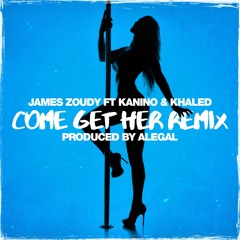 James Zoudy Ft Kanino & Khaled - Come Get Her (remix)