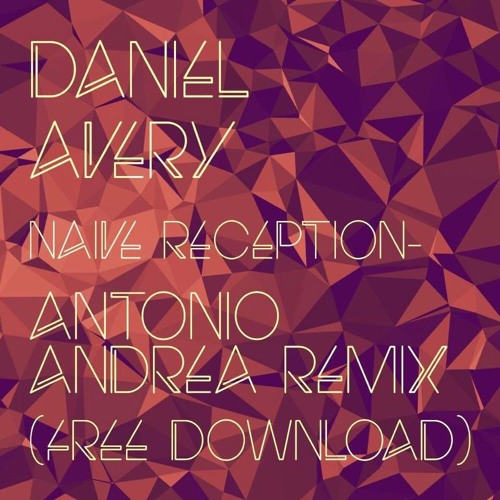Daniel Avery - Naive Reception (Antonio Andrea Remix) (Click BUY for FREE DOWNLOAD)