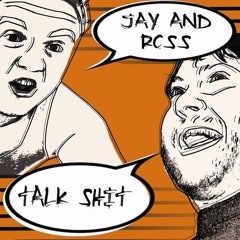 Jay And Ross Talk Shit Episode 36