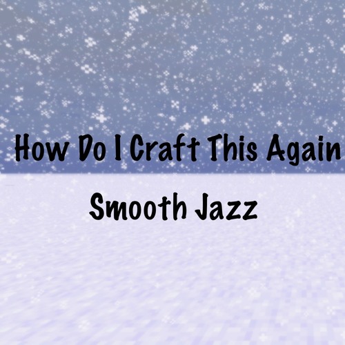How Do I Craft This Again: Smooth Jazz