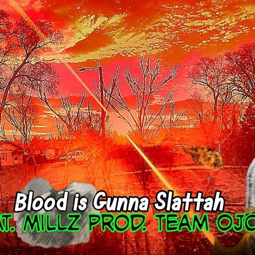 BLOOD IS GUNNA SPLATTAH Feat Millz Prod By Team Ojoe