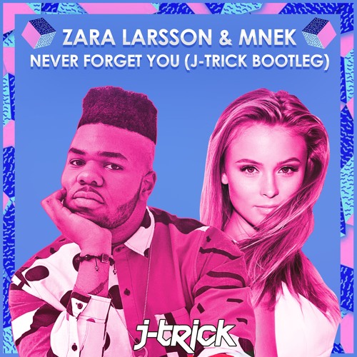 Zara Larsson & MNEK - Never Forget You (J - Trick Bootleg)