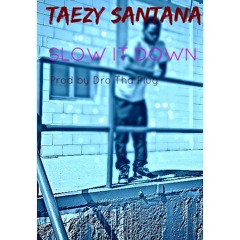 Taezy Santana -Slow It Down prod by Dro Tha Plug