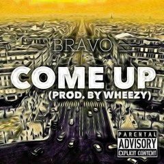 Bravo X Come Up ( Prod By Wheezy )