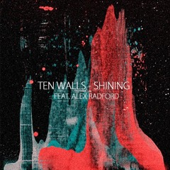 Ten Walls Feat. Alex Radford - Shining