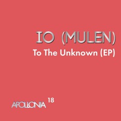 IO (Mulen) - TO THE UNKNOW (MALIN GENIE RMX) | Apollonia018