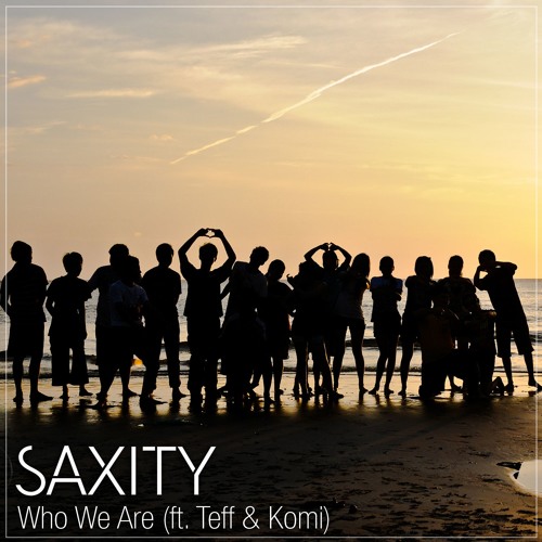 SAXITY - Who We Are (ft. Teff & Komi)