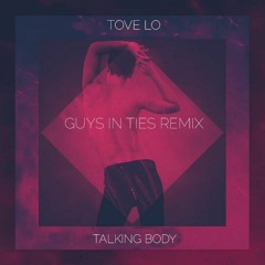 Tove Lo - Talking Body (Guys In Ties Remix)
