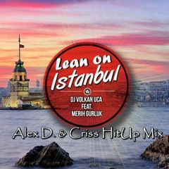 DJ Volkan Uca, Merih Gurluk - Lean on Istanbul (Alex!D. & Criss HitUp Mix)
