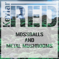 Mossballs and MetalMushrooms