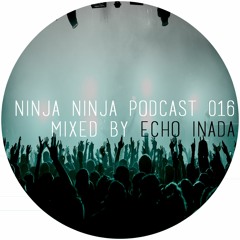Ninja Ninja Podcast 016 Mixed By Echo Inada