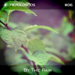 By The Rain - Microcosmos Chillout & Ambient Podcast 006