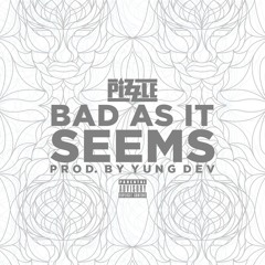 Bad As It Seems (Prod. By Yung Dev)