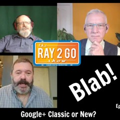 Ray2Go Post Show Blab  Ep. 12 - New Or Classic Google Plus