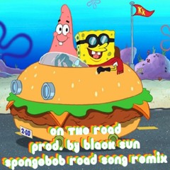 On The Road - [Prod. By Black Sun] - {Spongebob "Road Song" Remix}