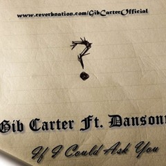 Gib Carter Ft. Dansonn - If I Could Ask You