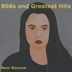 808s and Greatest Hits - New Bounce