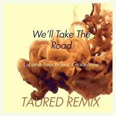 Luciano Treachi feat. Grace Anne - We'll Take The Road (TAURED Remix) [Free Download]