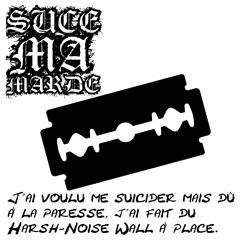 Suce Ma Marde - J'ai voulu me suicider, mais dû à la paresse, j'ai fait du Harsh-Noise Wall à Place.